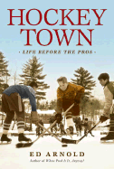 Hockey Town: Life Before the Pros
