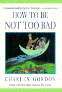 How to Be Not Too Bad : A Canadian Guide to Superior Behaviour