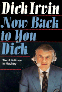 Now Back to You Dick: Two Lifetimes in Hockey.