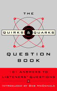 The Quirks & Quarks Question Book: 101 Answers to