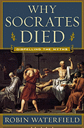 Why Socrates Died; Dispelling the Myths
