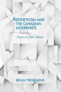 Aestheticism and the Canadian Modernists: Aspects of a Poetic Influence