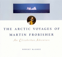 The Artic Voyages of Martin Frobisher