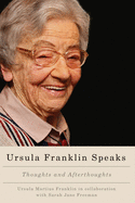 Ursula Franklin Speaks: Thoughts and Afterthoughts