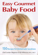Easy Gourmet Baby Food: 150 Recipes for Homemade G