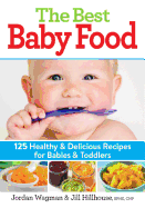 The Best Baby Food: 125 Healthy and Delicious Rec