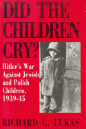 'Did the Children Cry: Hitler's War Against Jewish and Polish Children, 1939-45'