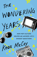 The Wondering Years: How Pop Culture Helped Me Answer Life├óΓé¼Γäós Biggest Questions