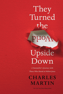 They Turned the World Upside Down: A Storyteller├óΓé¼Γäós Journey with Those Who Dared to Follow Jesus