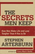The Secrets Men Keep: How Men Make Life and Love Tougher Than It Has to Be