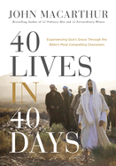 40 Lives in 40 Days: Experiencing God├óΓé¼Γäós Grace Through the Bible├óΓé¼Γäós Most Compelling Characters