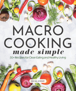 Macro Cooking Made Simple: 50+ Recipes for Clean Eating and Healthy Living (Everyday Wellbeing)