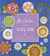 Be Calm and Color: Channel Your Anxiety into a Soothing, Creative Activity - Over 100 Coloring Pages for Meditation and Peace (Creative Coloring)