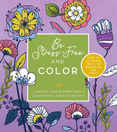 Be Stress Free and Color: Channel Your Worries into a Comforting, Creative Activity - Over 100 Coloring Pages for Meditation and Peace (Chartwell Coloring Books)