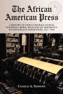 The African American Press: A History of News Coverage During National Crises, with Special Reference to Four Black Newspapers, 1827-1965