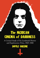 The Mexican Cinema of Darkness: A Critical Study of Six Landmark Horror and Exploitation Films, 1969-1988