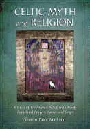 'Celtic Myth and Religion: A Study of Traditional Belief, with Newly Translated Prayers, Poems and Songs'