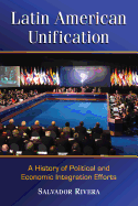 Latin American Unification: A History of Political and Economic Integration Efforts