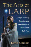 The Arts of LARP: Design, Literacy, Learning and Community in Live-Action Role Play