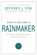 How to Become a Rainmaker: The Rules for Getting and Keeping Customers and Clients