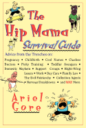 The Hip Mama Survival Guide: Advice from the Trenches on Pregnancy, Childbirth, Cool Names, Clueless Doctors, Potty Training, and Toddler Avengers