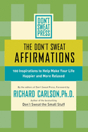 The Don't Sweat Affirmations: 100 Inspirations to Help Make Your Life Happier and More Relaxed (Don't Sweat Guides)
