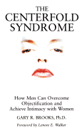 The Centerfold Syndrome: How Men Can Overcome Objectification and Achieve Intimacy with Women