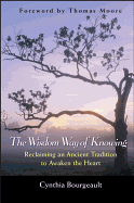 The Wisdom Way of Knowing: Reclaiming An Ancient Tradition to Awaken the Heart