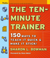 The Ten-Minute Trainer: 150 Ways to Teach It Quick and Make It Stick!
