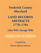 Frederick County, Maryland Land Records Abstracts, 1778-1784, Liber WR1 Through WR4