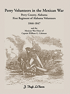 Perry Volunteers in the Mexican War: Perry County, Alabama, First Regiment of Alabama Volunteers 1846-1847 and the Mexican War Diary of Captain William G. Coleman