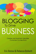 Blogging to Drive Business: Create and Maintain Valuable Customer Connections (2nd Edition) (Que BizTech)
