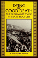 Dying the Good Death: The Pilgrimage to Die in India's Holy City