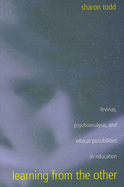 Learning from the Other: Levinas, Psychoanalysis, and Ethical Possibilities in Education (Suny Series, Second Thoughts) (SUNY series, Second Thoughts: New Theoretical Formations)