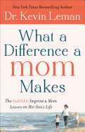 What a Difference a Mom Makes: The Indelible Imprint A Mom Leaves On Her Son's Life