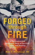 'Forged Through Fire: A Reconstructive Surgeon's Story of Survival, Faith, and Healing'