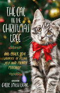 The Cat in the Christmas Tree: And Other True Stories of Feline Joy and Merry Mischief