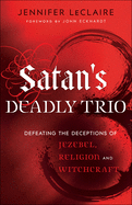 'Satan's Deadly Trio: Defeating the Deceptions of Jezebel, Religion and Witchcraft'