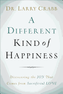 A Different Kind of Happiness: Discovering the Joy That Comes from Sacrifical Love