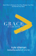 Grace Is Greater: God's Plan to Overcome Your Past, Redeem Your Pain, and Rewrite Your Story