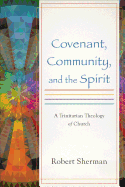Covenant, Community, and the Spirit: A Trinitarian Theology of Church