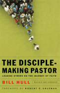 The Disciple-Making Pastor: Leading Others On The Journey Of Faith