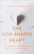 The God-Shaped Heart: How Correctly Understanding God's Love Transforms Us