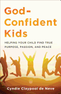 'God-Confident Kids: Helping Your Child Find True Purpose, Passion, and Peace'