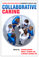 Collaborative Caring: Stories and Reflections on Teamwork in Health Care (The Culture and Politics of Health Care Work)