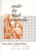 'Under the Black Umbrella: Voices from Colonial Korea, 1910-1945'