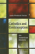 Catholics and Contraception: An American History (Cushwa Center Studies of Catholicism in Twentieth-Century America)