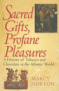 'Sacred Gifts, Profane Pleasures: A History of Tobacco and Chocolate in the Atlantic World'