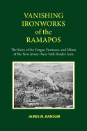 'Vanishing Ironworks of the Ramapos: The Story of the Forges, Furnaces, and Mines of the New Jersey-New York Border Area'