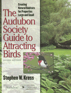 The Audubon Society Guide to Attracting Birds: Creating Natural Habitats for Properties Large and Small